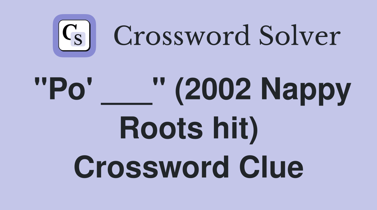 "Po' ___" (2002 Nappy Roots hit) Crossword Clue