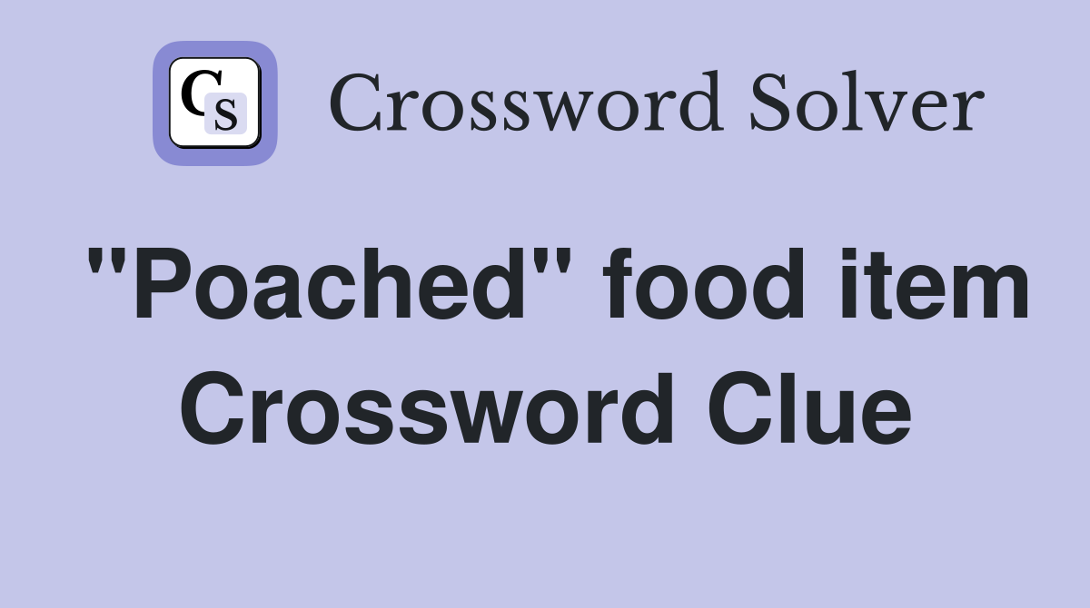 "Poached" food item Crossword Clue