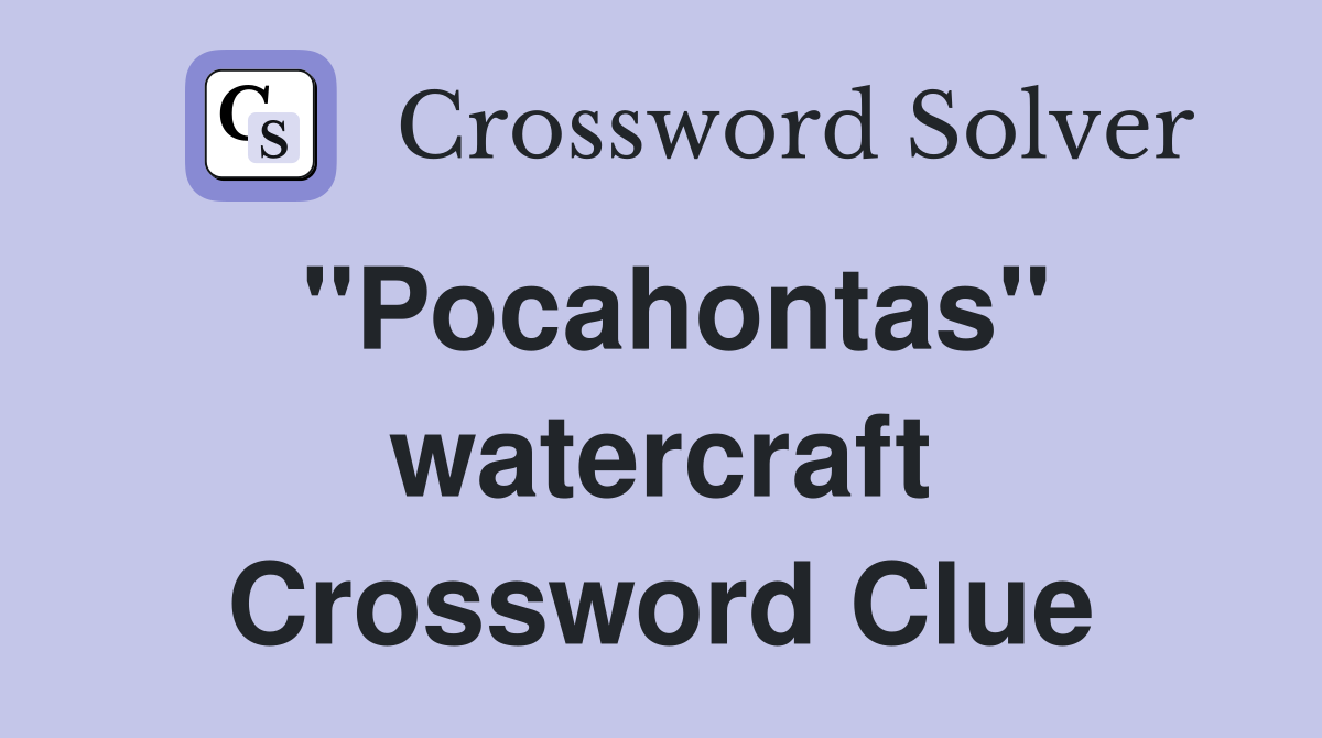 "Pocahontas" watercraft Crossword Clue