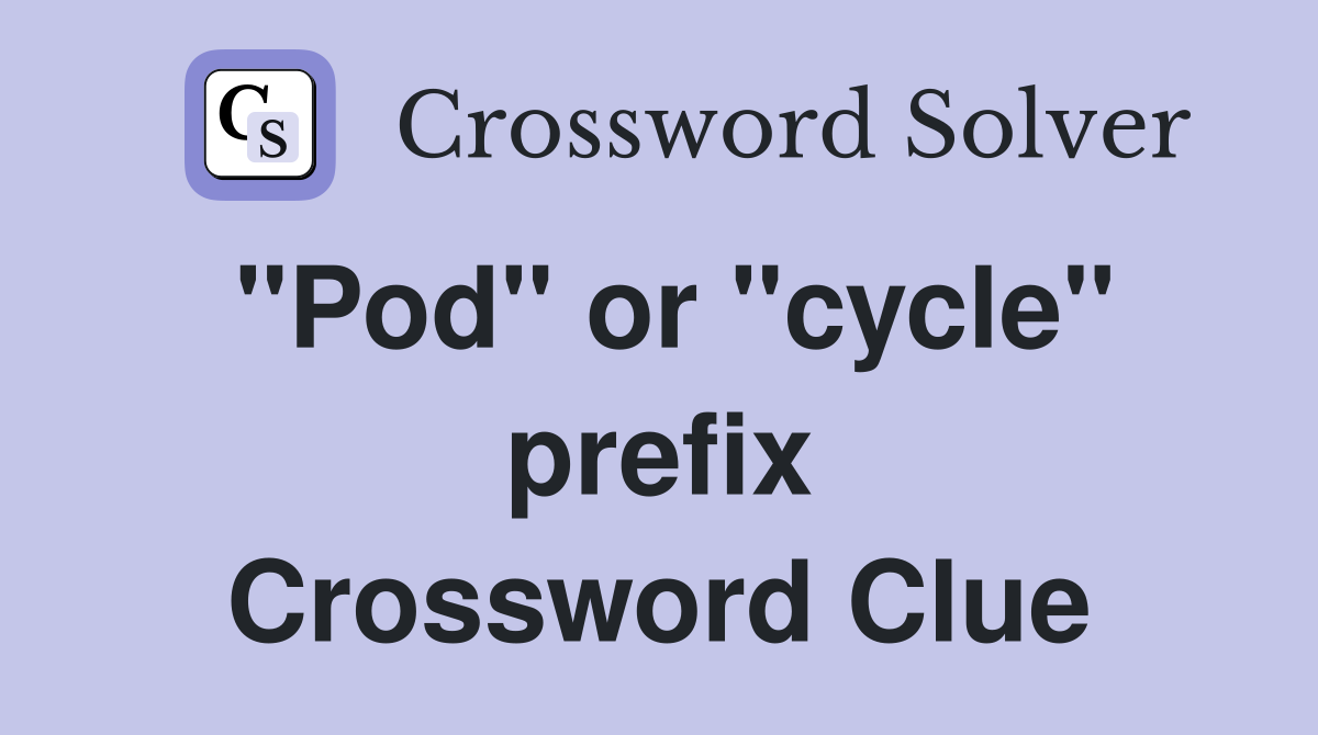 "Pod" or "cycle" prefix Crossword Clue