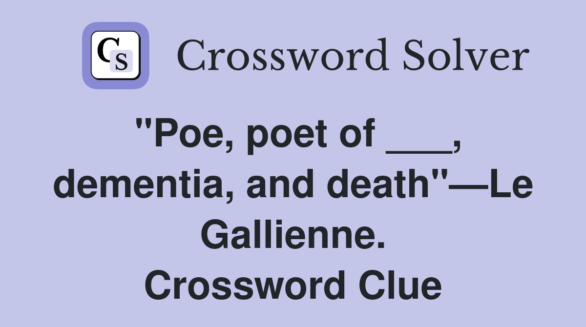 "Poe, poet of ___, dementia, and death"—Le Gallienne. Crossword Clue