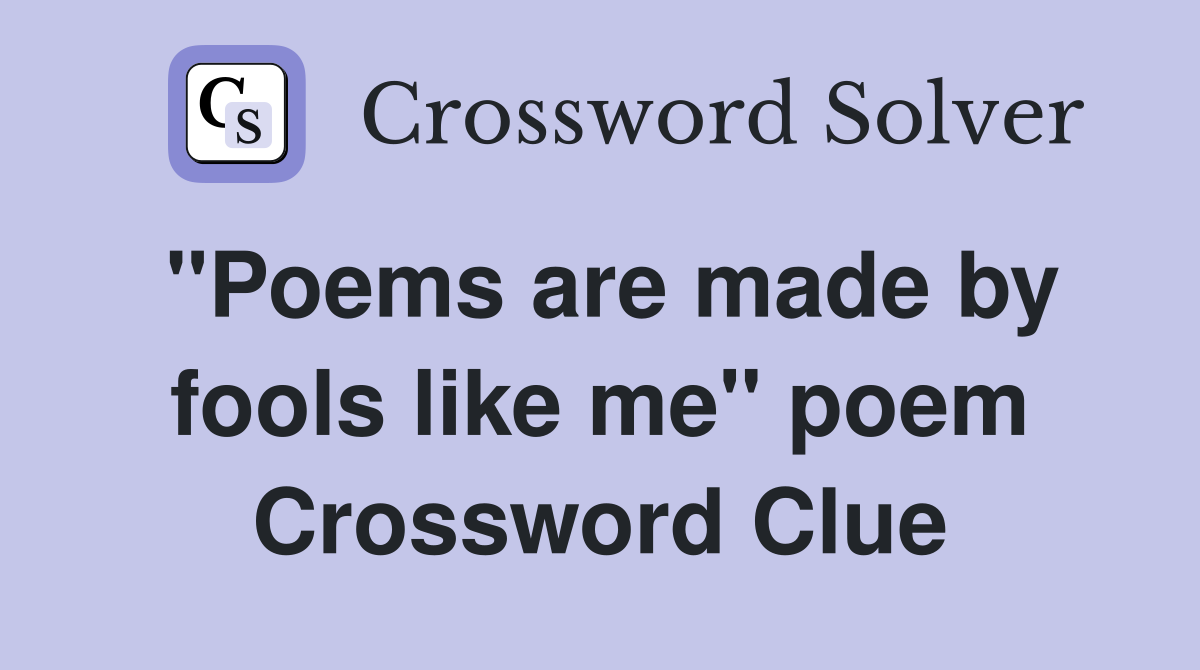 "Poems are made by fools like me" poem Crossword Clue