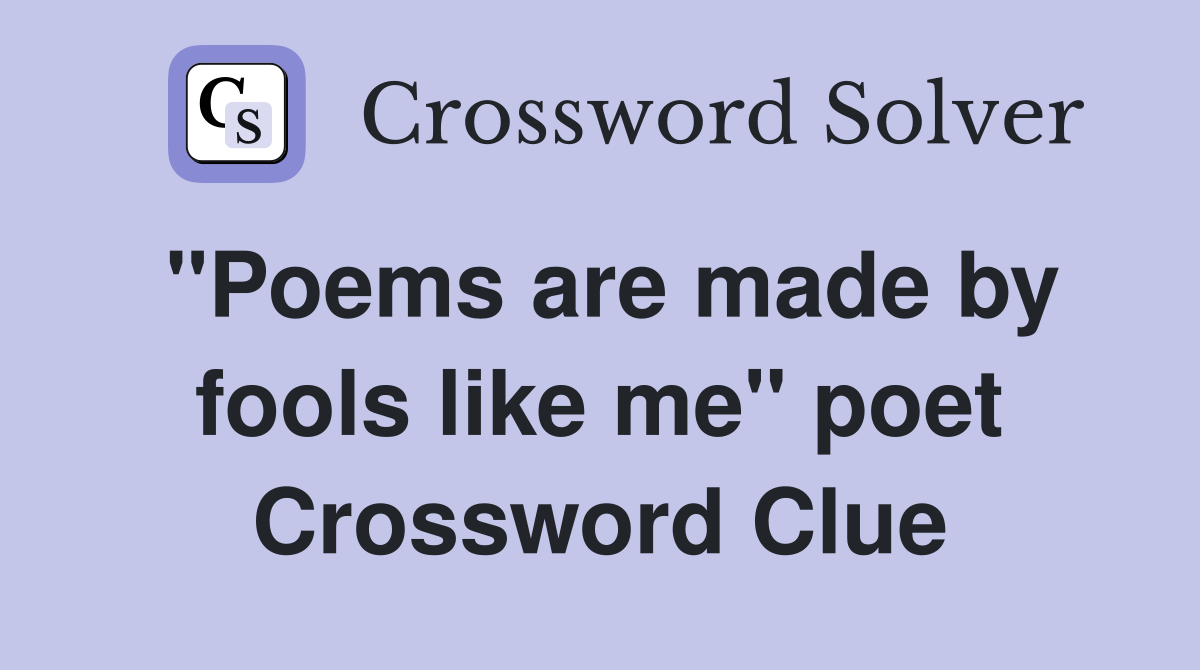 "Poems are made by fools like me" poet Crossword Clue