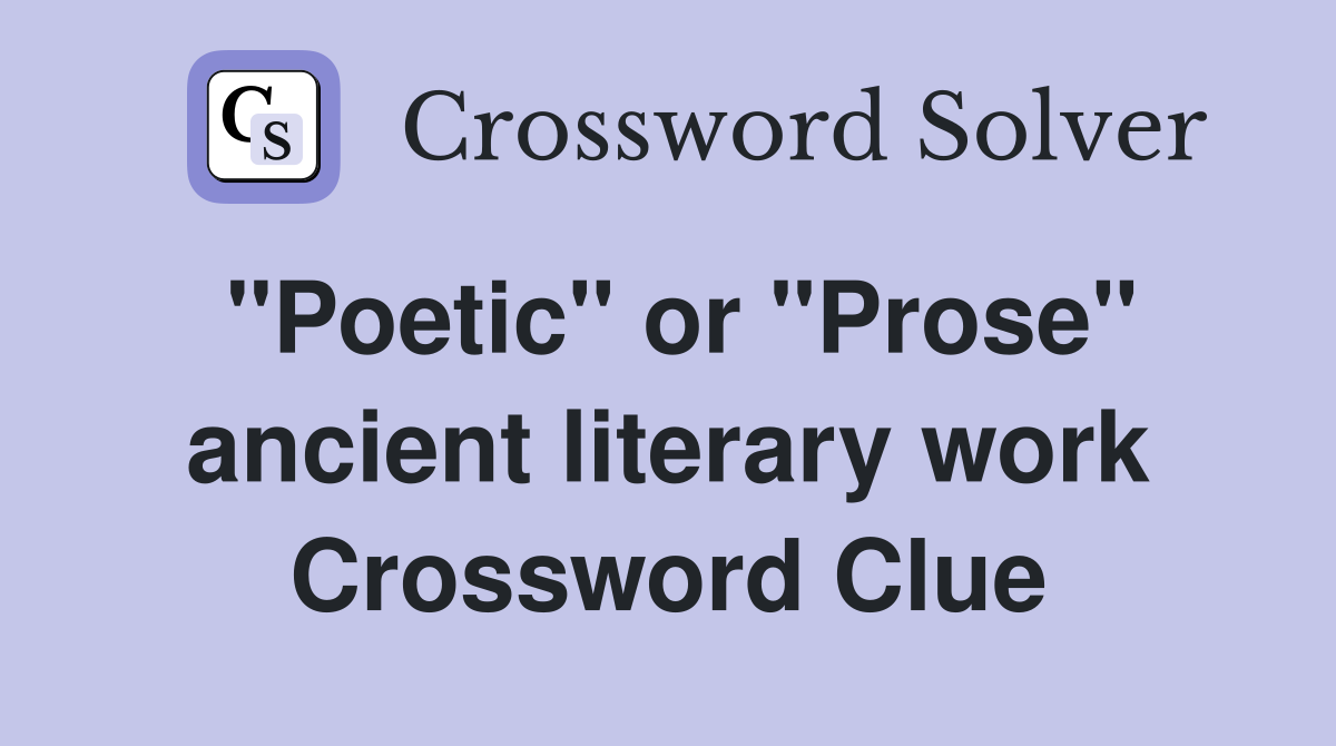 "Poetic" or "Prose" ancient literary work Crossword Clue