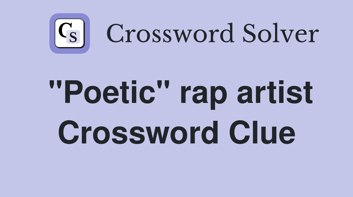 "Poetic" rap artist Crossword Clue