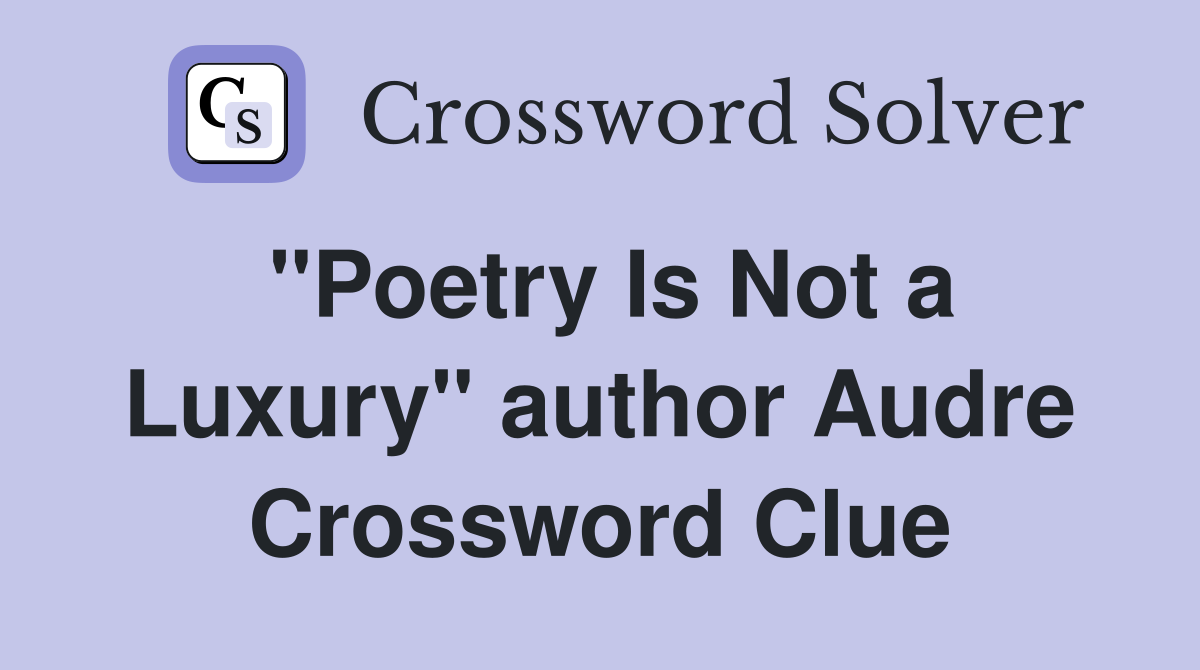 "Poetry Is Not a Luxury" author Audre Crossword Clue