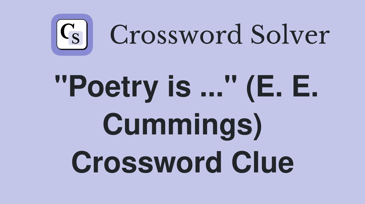 "Poetry is ..." (E. E. Cummings) Crossword Clue