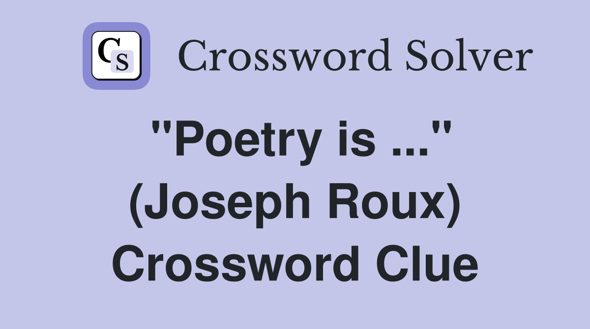 "Poetry is ..." (Joseph Roux) Crossword Clue