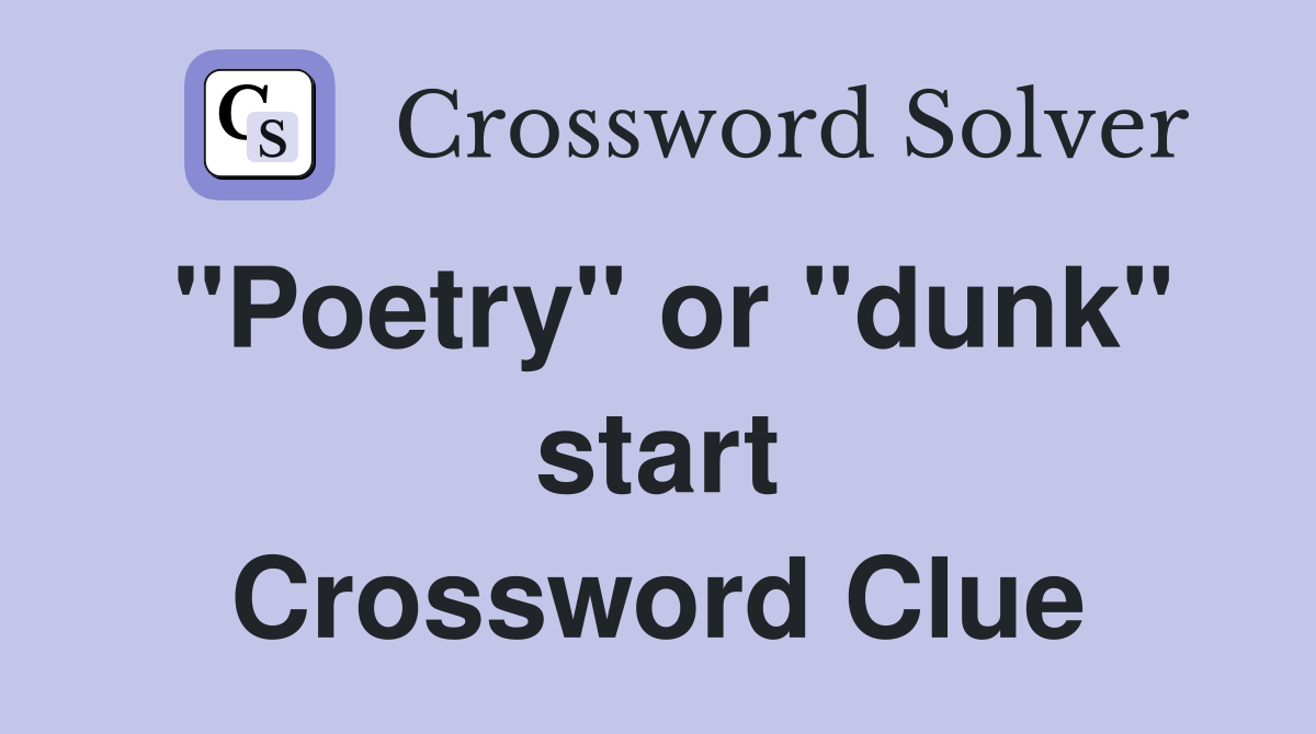 "Poetry" or "dunk" start Crossword Clue