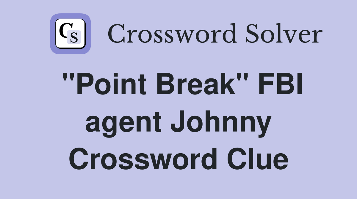 "Point Break" FBI agent Johnny Crossword Clue
