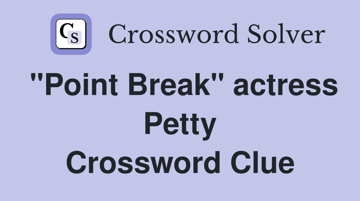 "Point Break" actress Petty Crossword Clue