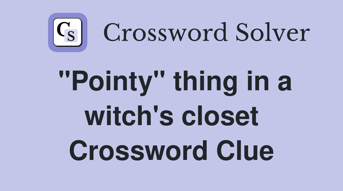 "Pointy" thing in a witch's closet Crossword Clue