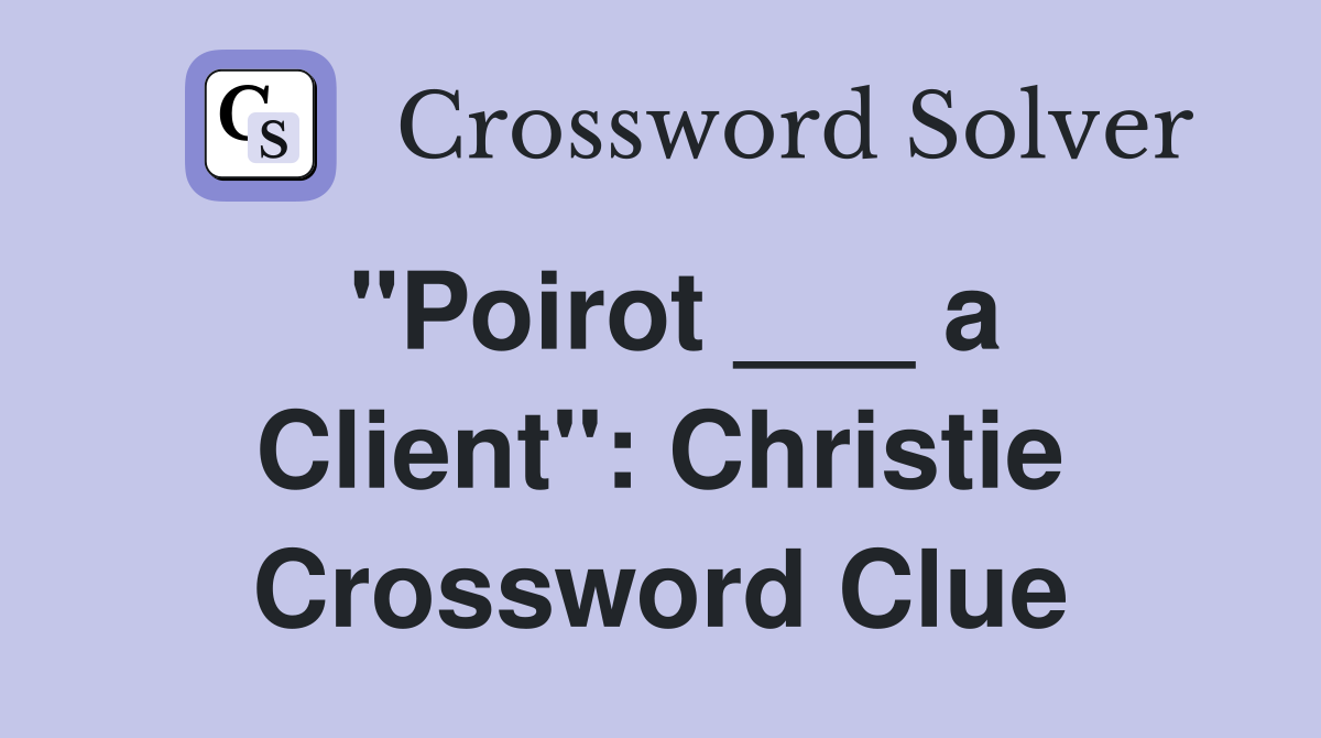 "Poirot ___ a Client": Christie Crossword Clue