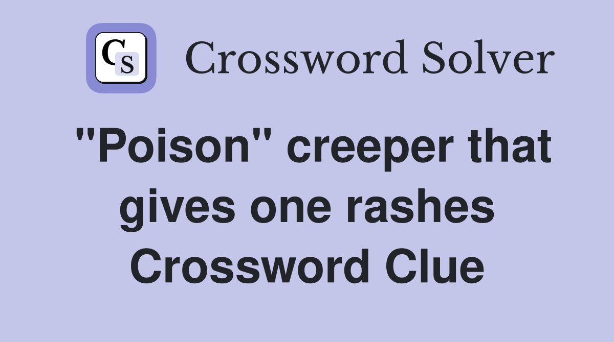 "Poison" creeper that gives one rashes Crossword Clue