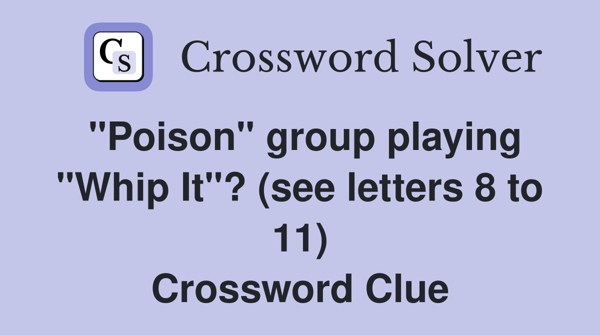 "Poison" group playing "Whip It"? (see letters 8 to 11) Crossword Clue