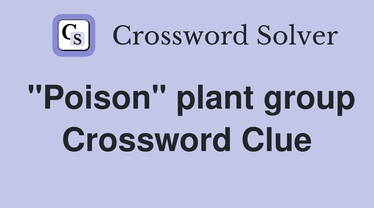 "Poison" plant group Crossword Clue