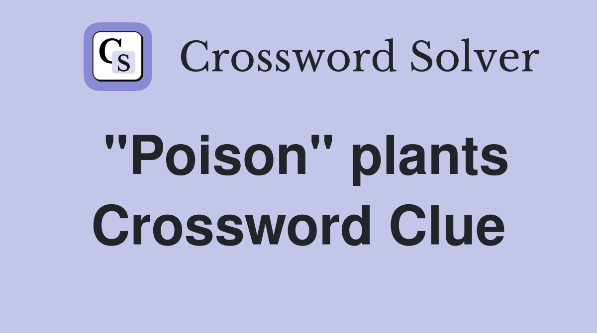 "Poison" plants Crossword Clue
