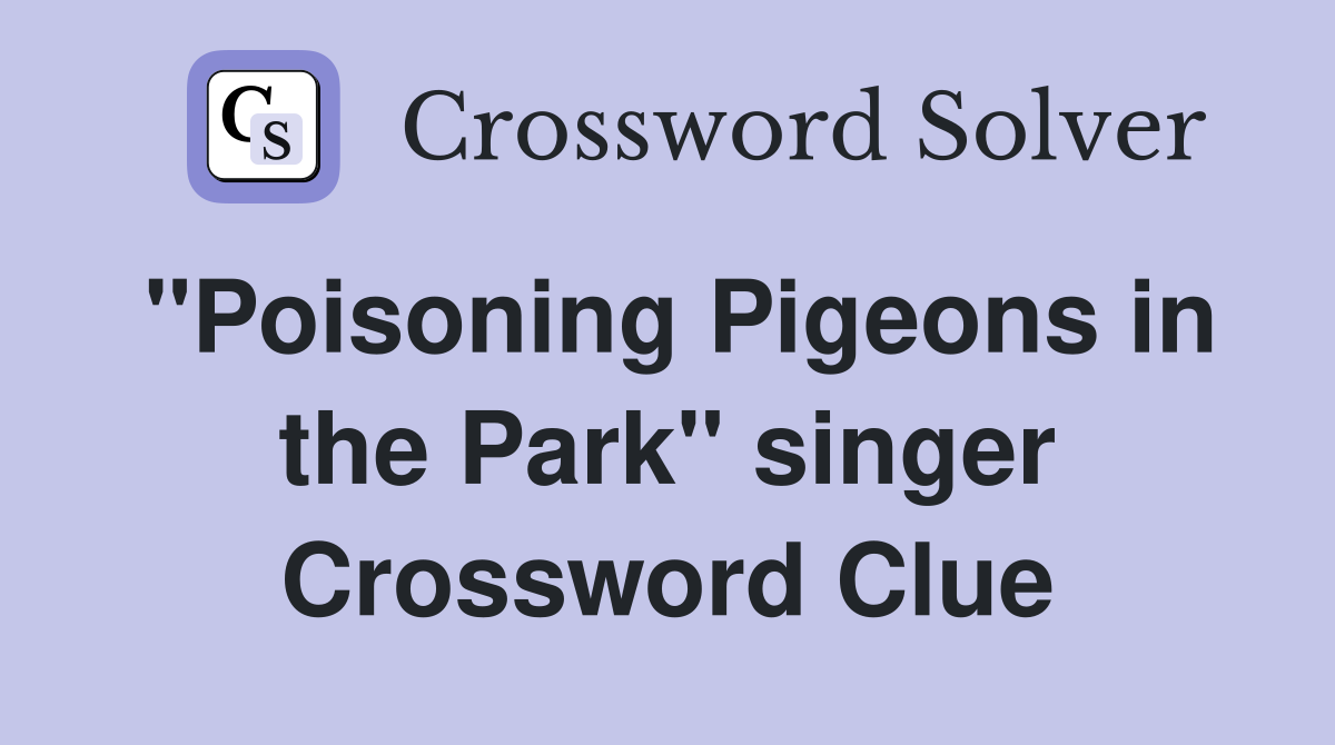 "Poisoning Pigeons in the Park" singer Crossword Clue