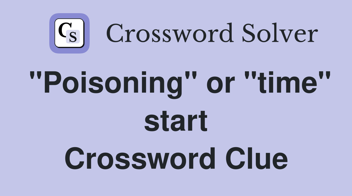 "Poisoning" or "time" start Crossword Clue