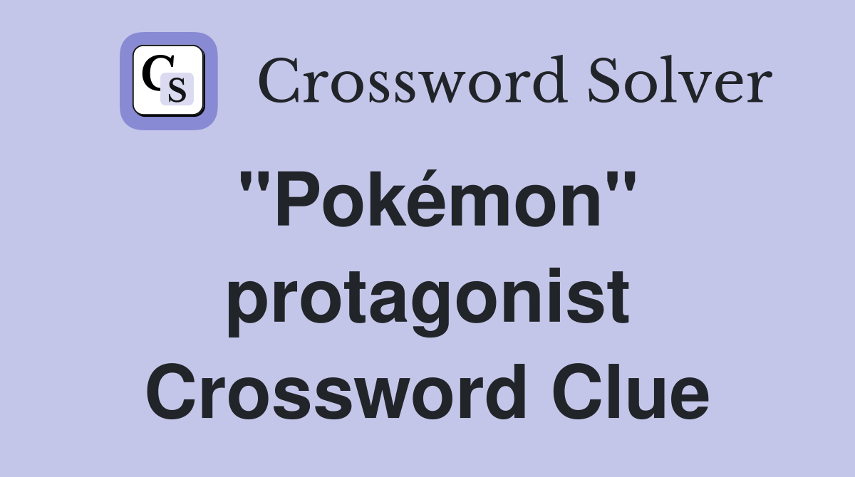 "Pokémon" protagonist Crossword Clue