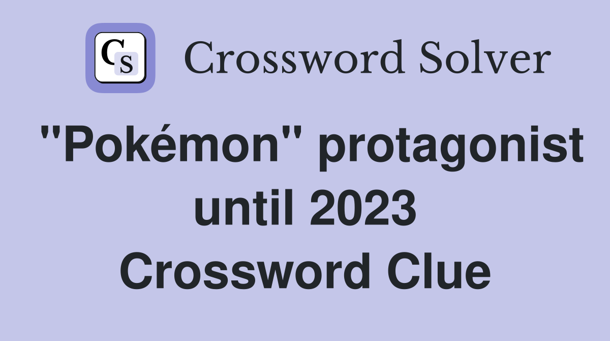 "Pokémon" protagonist until 2023 Crossword Clue