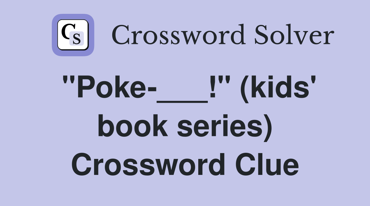 "Poke-___!" (kids' book series) Crossword Clue