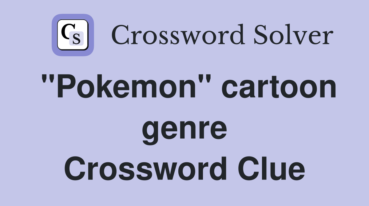 "Pokemon" cartoon genre Crossword Clue
