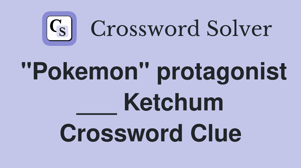 "Pokemon" protagonist ___ Ketchum Crossword Clue