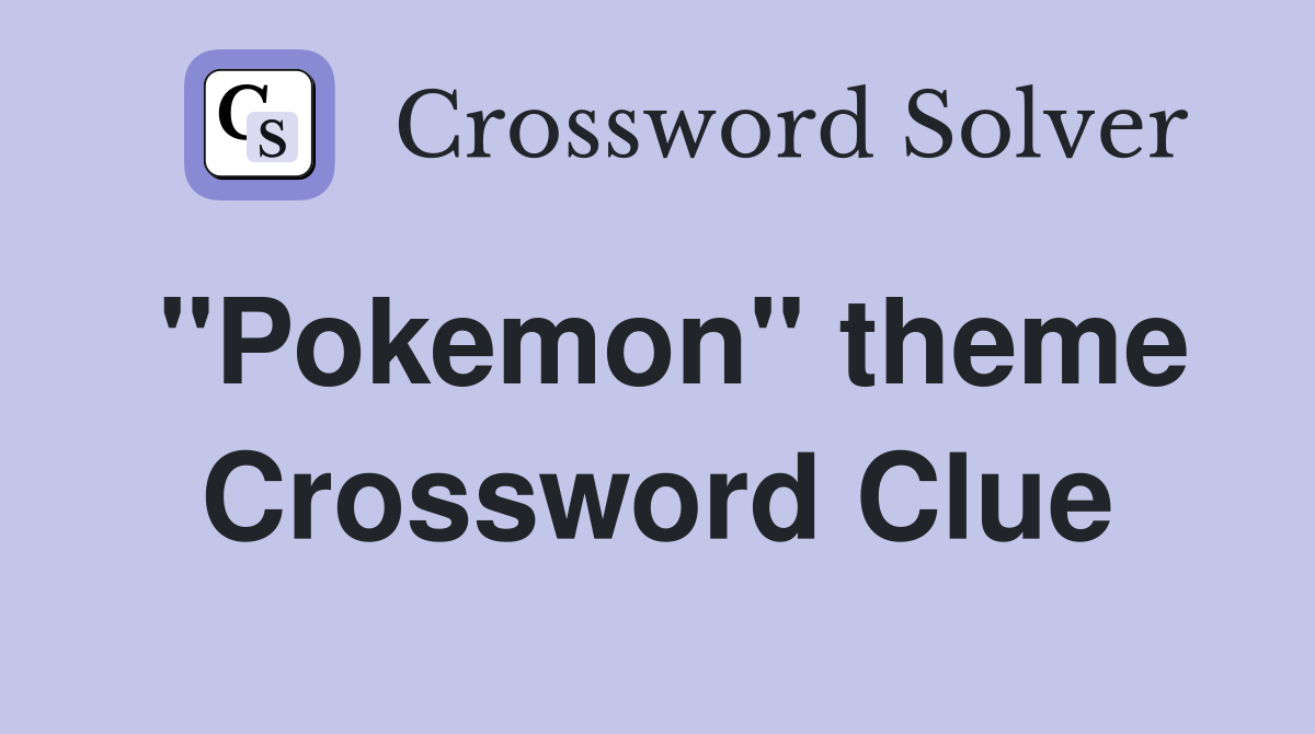 "Pokemon" theme Crossword Clue