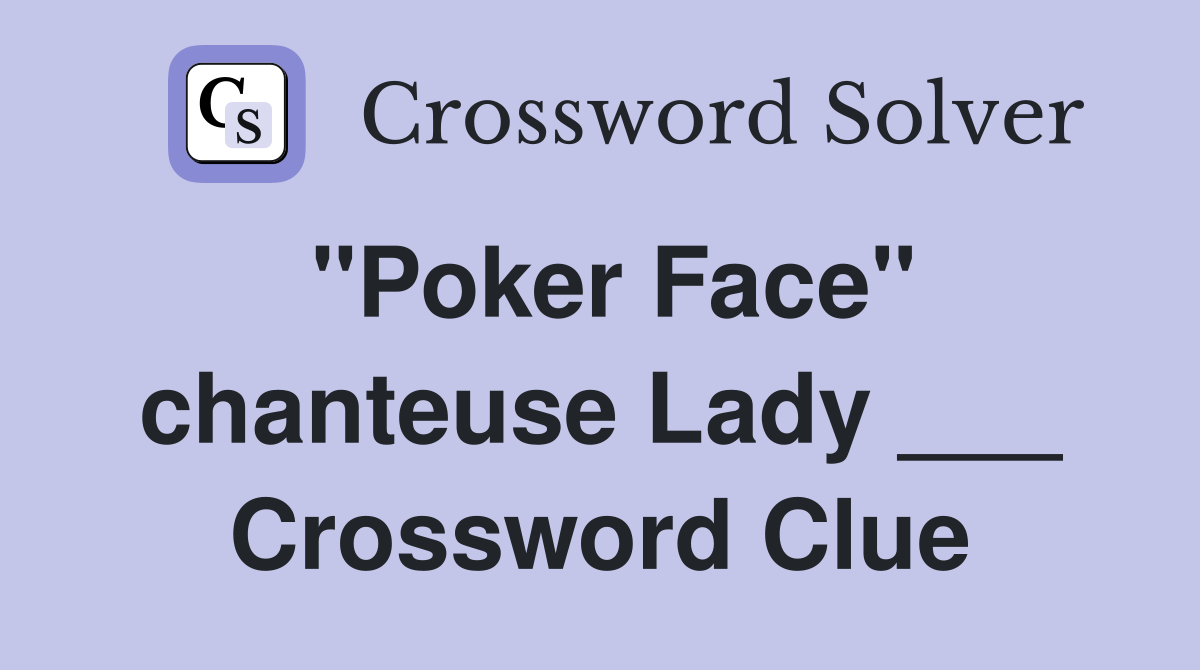 "Poker Face" chanteuse Lady ___ Crossword Clue
