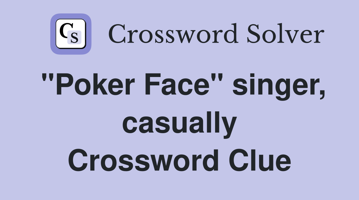 "Poker Face" singer, casually Crossword Clue