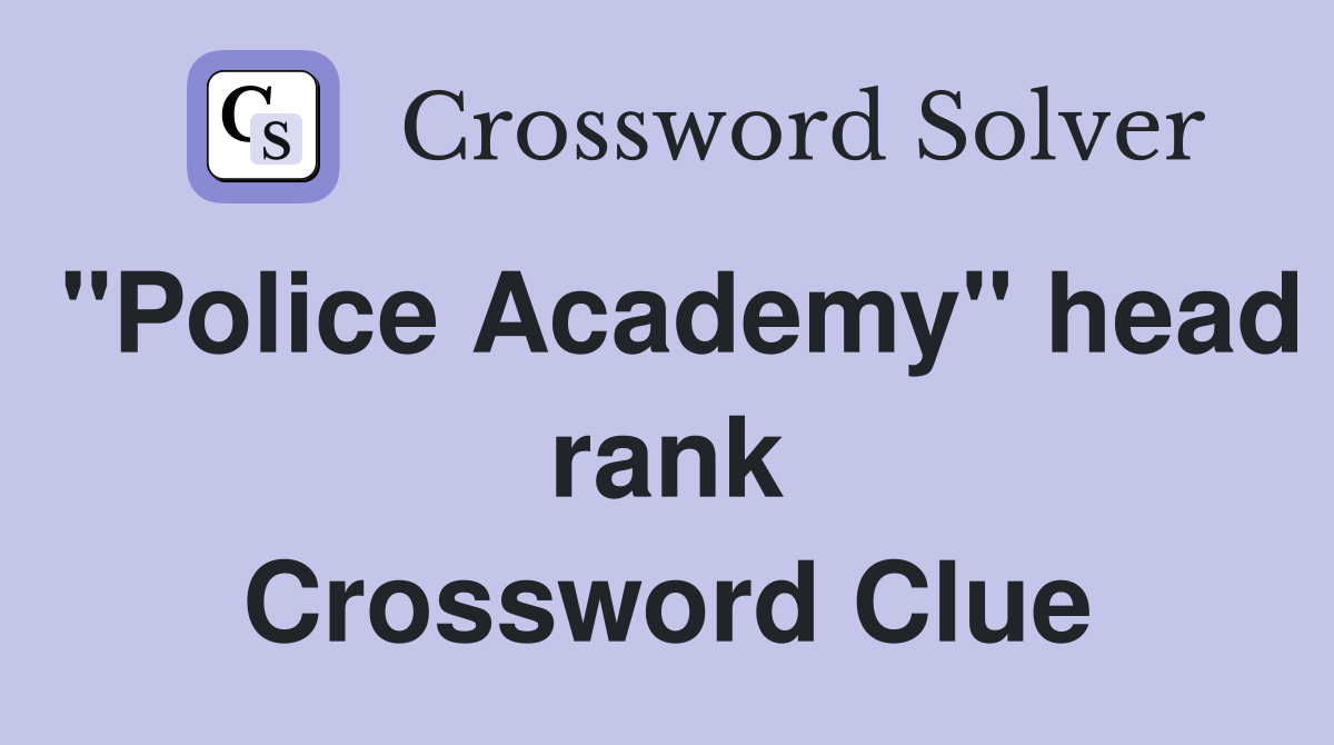 "Police Academy" head rank Crossword Clue