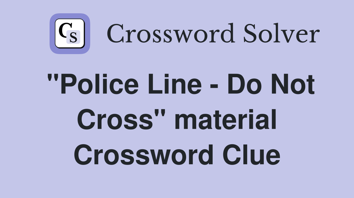 "Police Line - Do Not Cross" material Crossword Clue