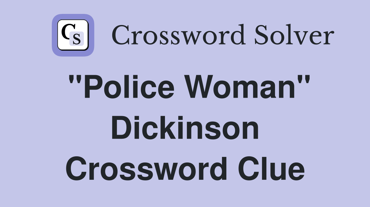 "Police Woman" Dickinson Crossword Clue