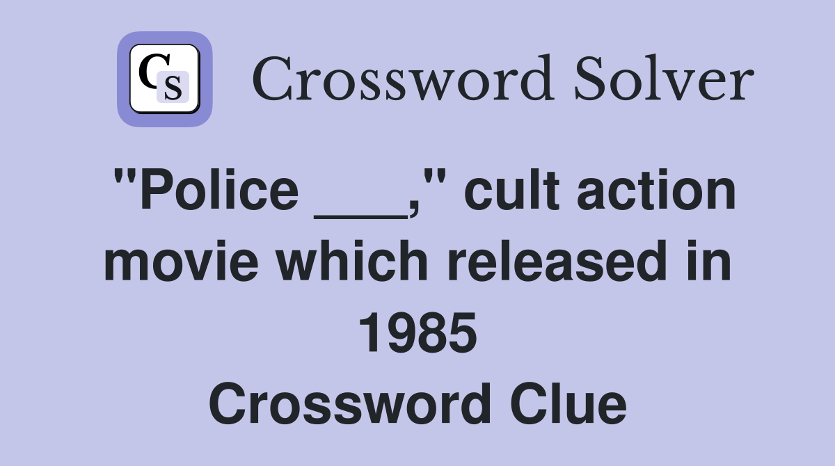 "Police ___," cult action movie which released in 1985 Crossword Clue