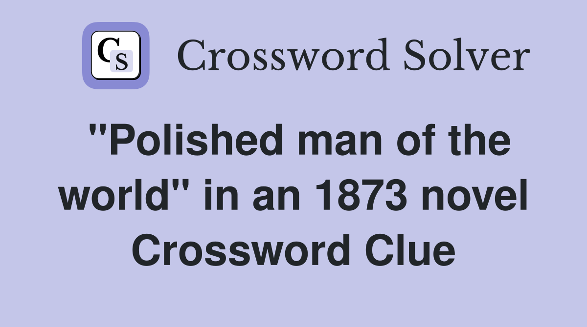 "Polished man of the world" in an 1873 novel Crossword Clue
