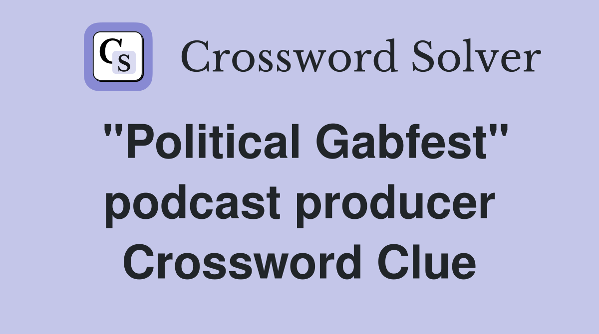 "Political Gabfest" podcast producer Crossword Clue