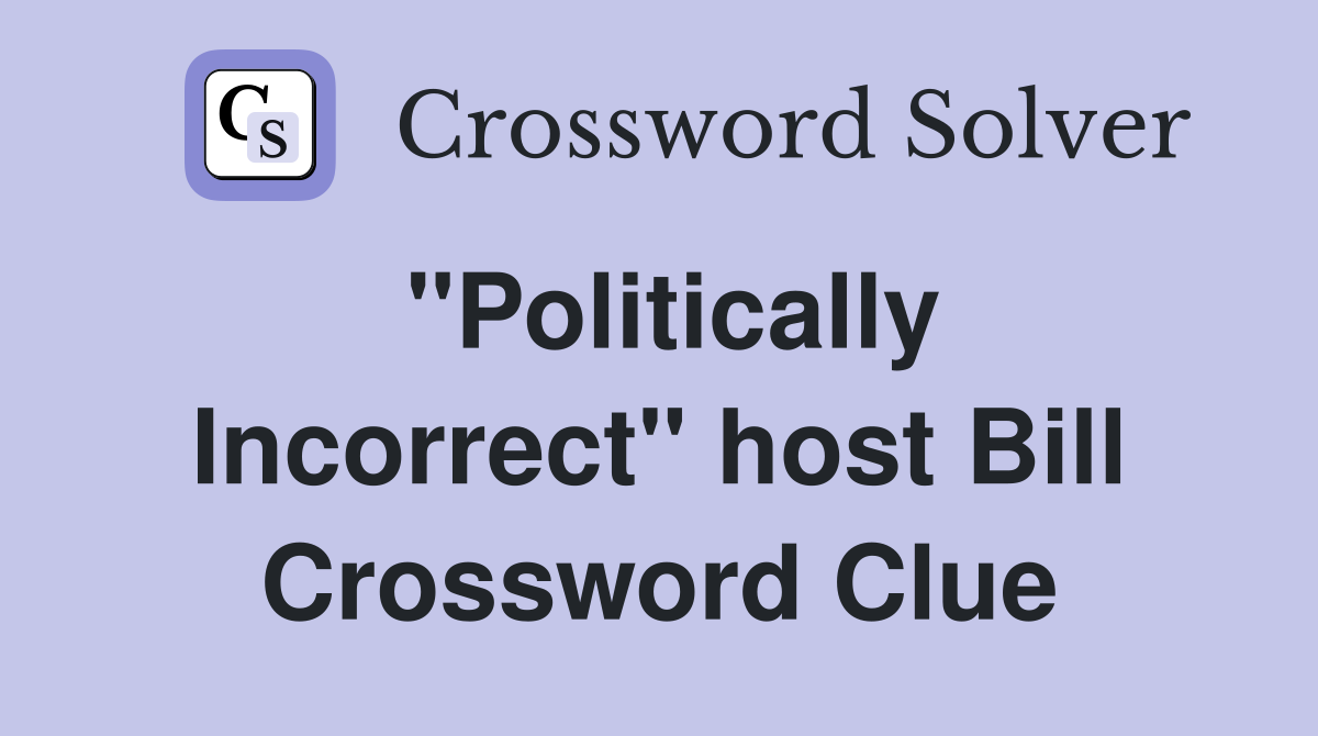 "Politically Incorrect" host Bill Crossword Clue