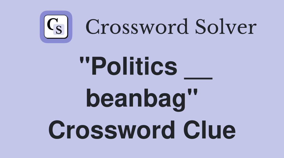 "Politics __ beanbag" Crossword Clue