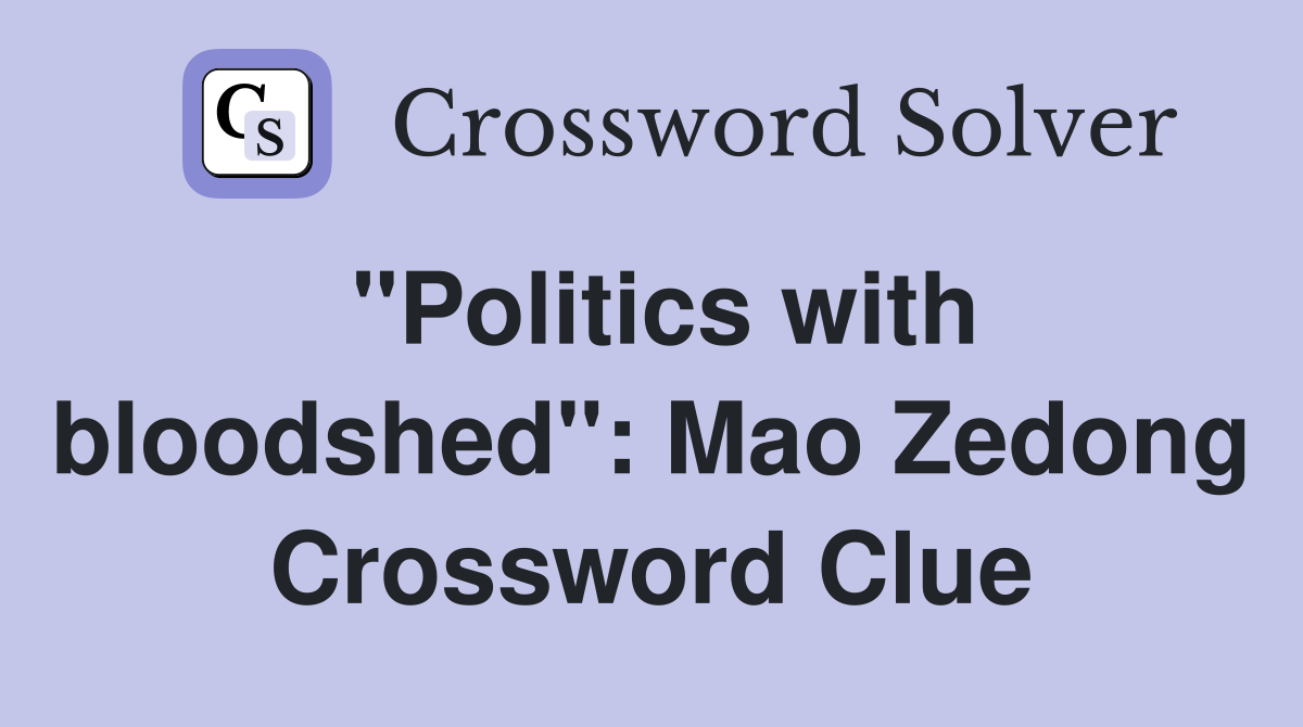 "Politics with bloodshed": Mao Zedong Crossword Clue