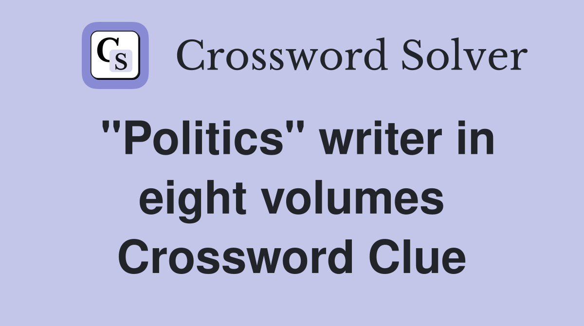 "Politics" writer in eight volumes Crossword Clue