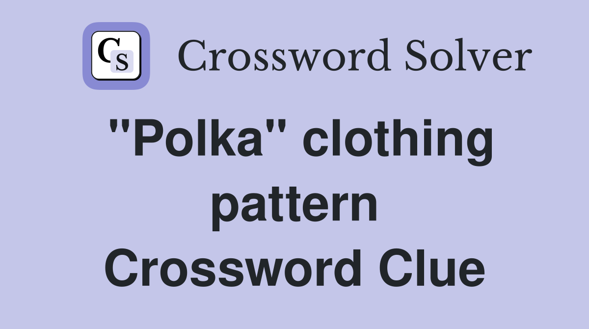 "Polka" clothing pattern Crossword Clue