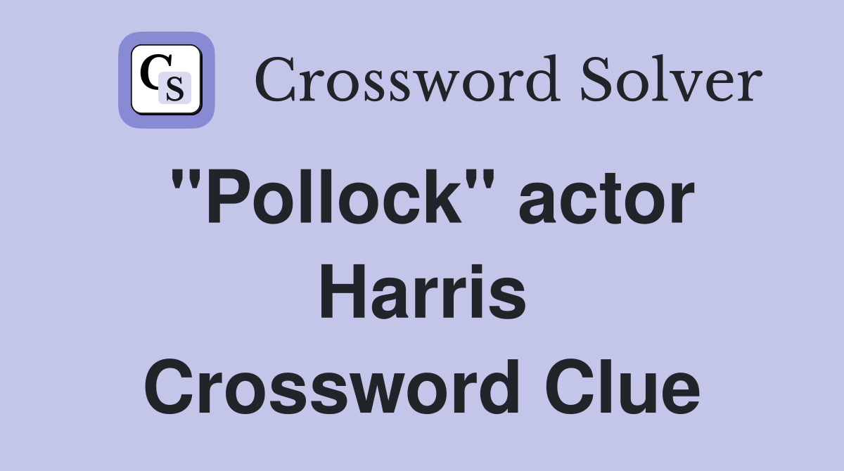 "Pollock" actor Harris Crossword Clue