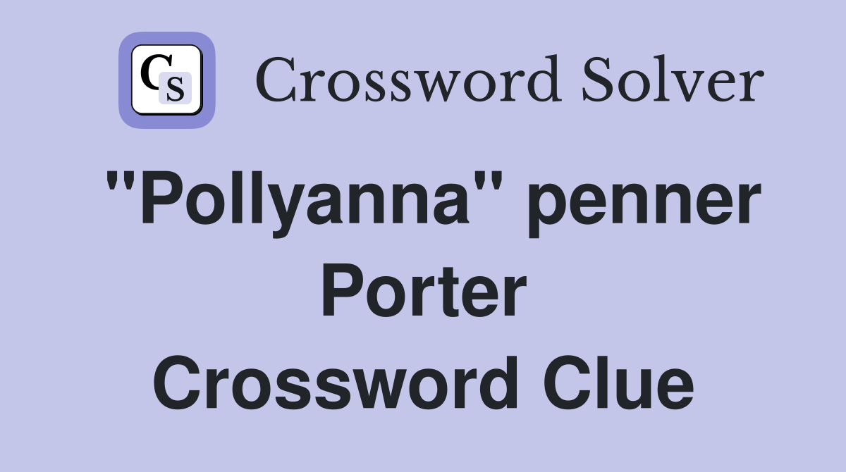 "Pollyanna" penner Porter Crossword Clue