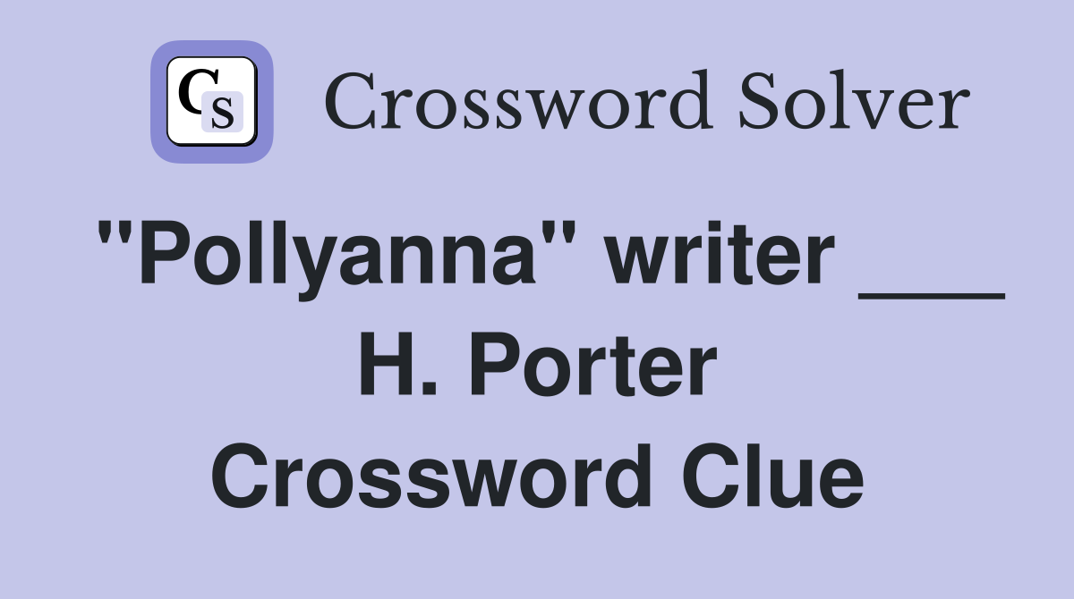 "Pollyanna" writer ___ H. Porter Crossword Clue