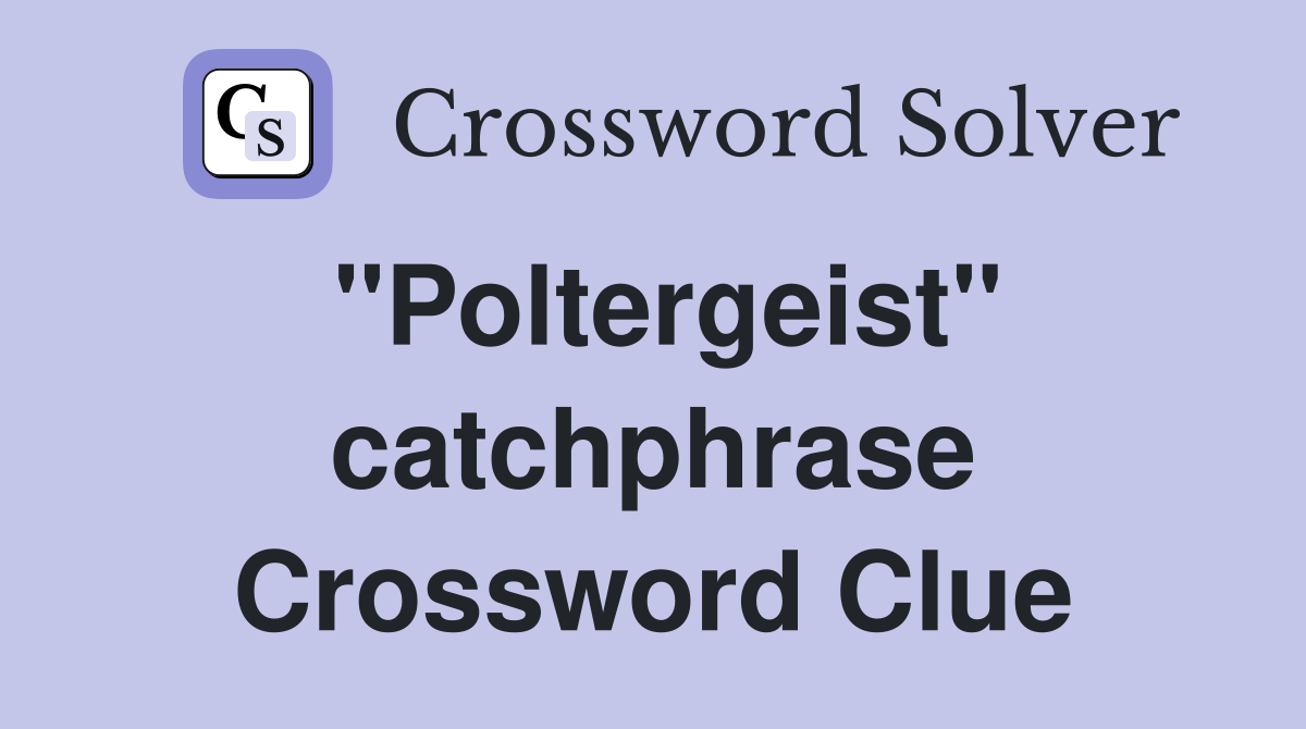 "Poltergeist" catchphrase Crossword Clue