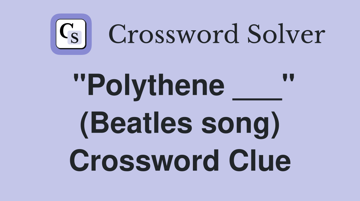 "Polythene ___" (Beatles song) Crossword Clue