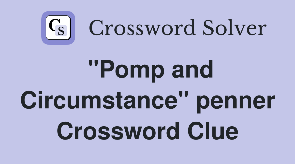"Pomp and Circumstance" penner Crossword Clue