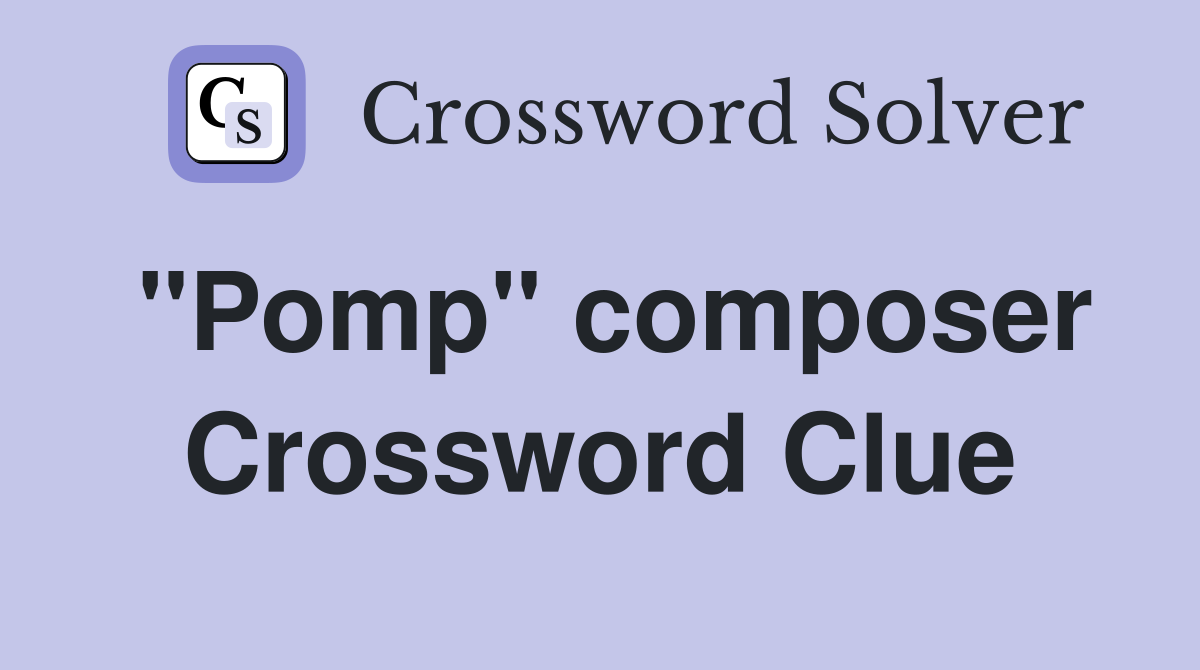 "Pomp" composer Crossword Clue