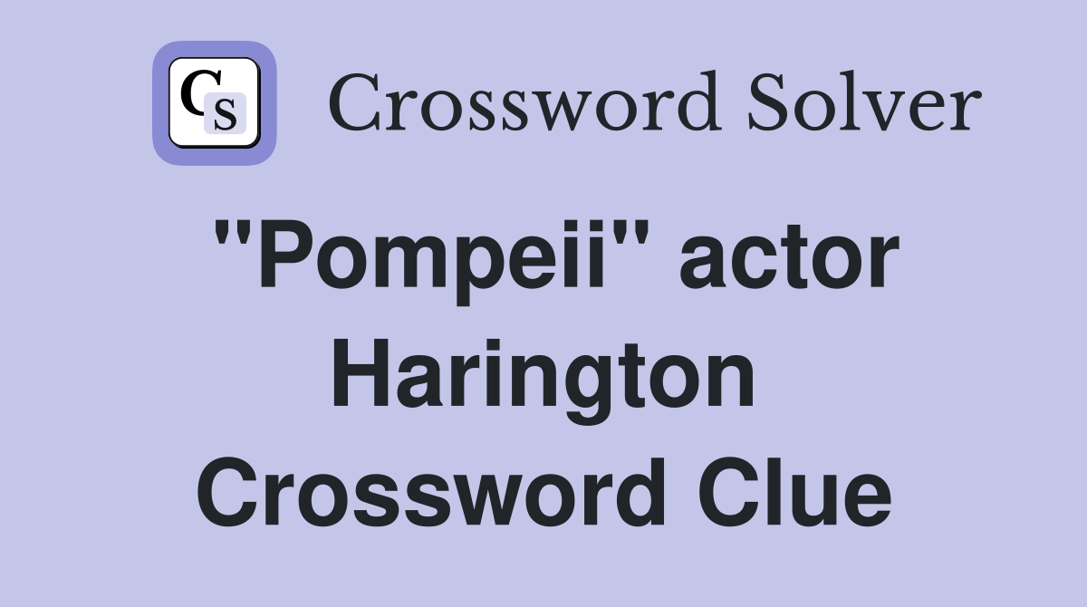 "Pompeii" actor Harington Crossword Clue